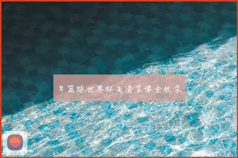 年篮球世界杯高清录像全收录