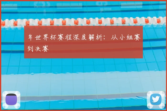 年世界杯赛程深度解析：从小组赛到决赛