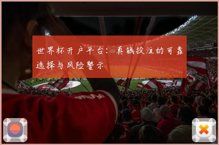 世界杯开户平台：真钱投注的可靠选择与风险警示